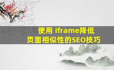 使用 Iframe降低页面相似性的SEO技巧